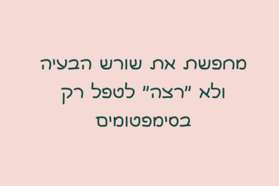 Read more about the article התמקדות במקור ולא בסימפטום